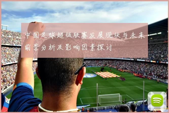 中国足球超级联赛发展现状与未来前景分析及影响因素探讨